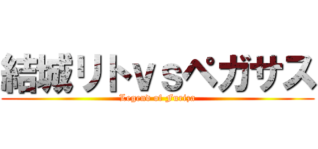 結城リトｖｓペガサス (Legend of Furiza)