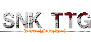 ＳＮＫ ＴＴＧ (Hispano[Multiplayer])
