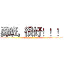 勇班，很好！！！ (attack on brave)