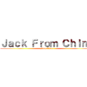 Ｊａｃｋ Ｆｒｏｍ Ｃｈｉｎａ (From China)