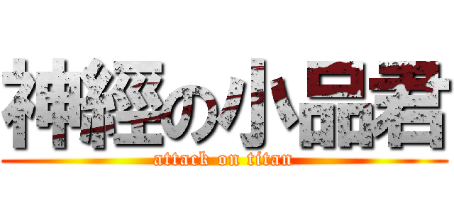神經の小品君 (attack on titan)