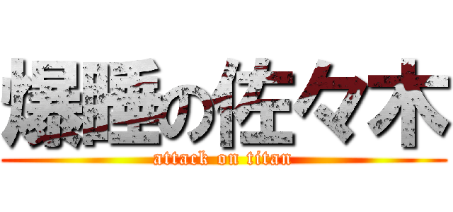 爆睡の佐々木 (attack on titan)