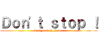 Ｄｏｎ\'ｔ ｓｔｏｐ ！ (L.G_S.O.S_Hades)