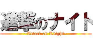 進撃のナイト (~Attack on Knight~)