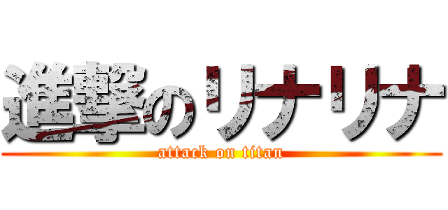 進撃のリナリナ (attack on titan)