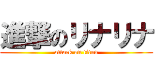 進撃のリナリナ (attack on titan)