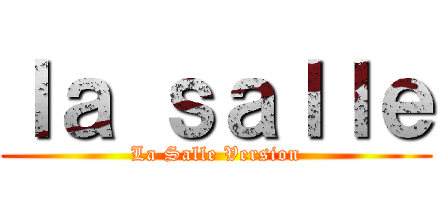 ｌａ ｓａｌｌｅ (La Salle Version)