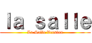ｌａ ｓａｌｌｅ (La Salle Version)