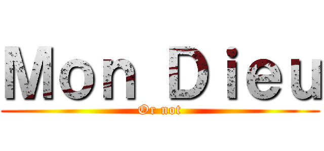 Ｍｏｎ Ｄｉｅｕ (Or not)