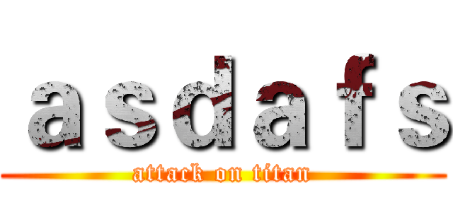 ａｓｄａｆｓ (attack on titan)