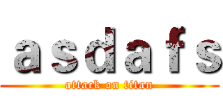 ａｓｄａｆｓ (attack on titan)