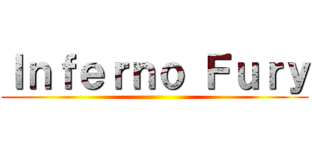 Ｉｎｆｅｒｎｏ Ｆｕｒｙ ()