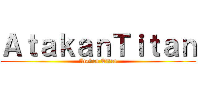 ＡｔａｋａｎＴｉｔａｎ (Atakan Titan)