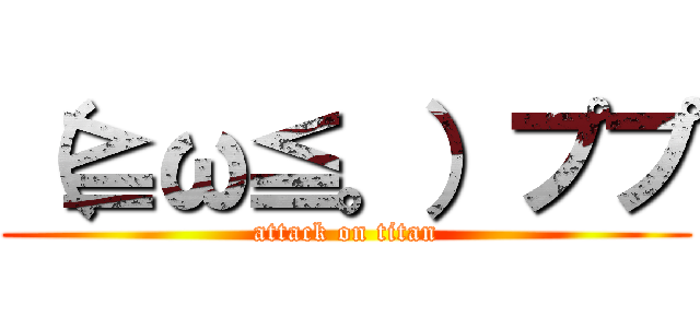 （≧ω≦。）ププ (attack on titan)