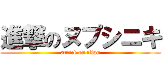 進撃のヌプシニキ (attack on titan)