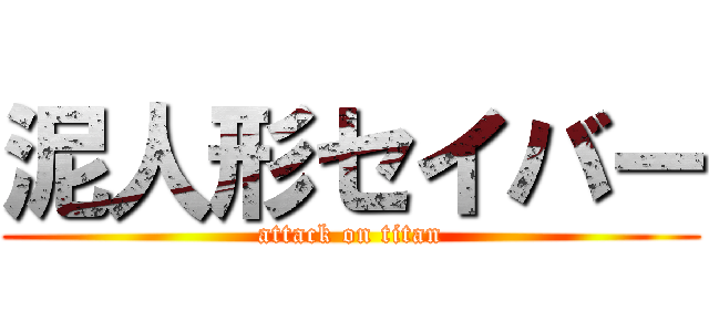 泥人形セイバー (attack on titan)