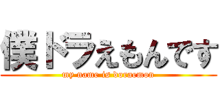 僕ドラえもんです (my name is doraemon)