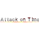 Ａｔｔａｃｋ ｏｎ Ｔｉｍｅ ()