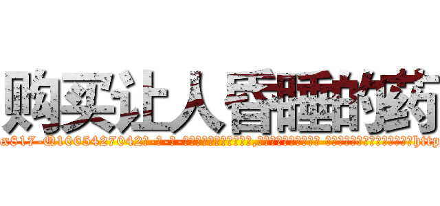 购买让人昏睡的药 (购买让人昏睡的药【电-话151x68344x817-Q1065427042元-吉-药-业】我们做的是长期生意,靠的是老客户长期支持 购买让人昏睡的药在发表了一篇http://sngk.net/abpjRI

参考消息网我们做的是长期生意,靠的是老客户长期支持也许我们早该意识到，就连鲍勃·霍斯金斯（金球奖戏剧类电影男主角 
)