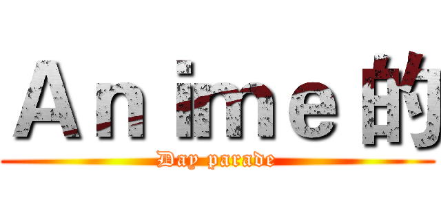 Ａｎｉｍｅ 的 (Day parade)