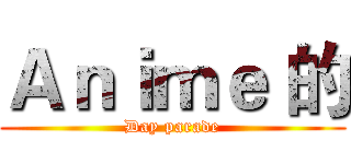 Ａｎｉｍｅ 的 (Day parade)