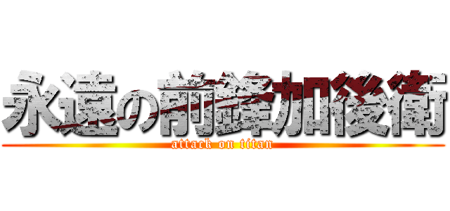 永遠の前鋒加後衛 (attack on titan)