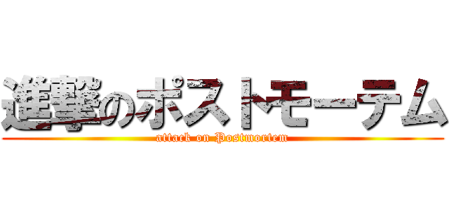 進撃のポストモーテム (attack on Postmortem)