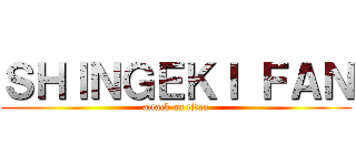 ＳＨＩＮＧＥＫＩ ＦＡＮ (attack on titan)