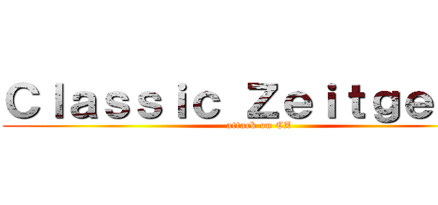 Ｃｌａｓｓｉｃ Ｚｅｉｔｇｅｉｓｔ (attack on CZ)