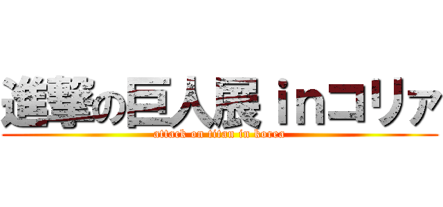 進撃の巨人展ｉｎコリァ (attack on titan in korea)