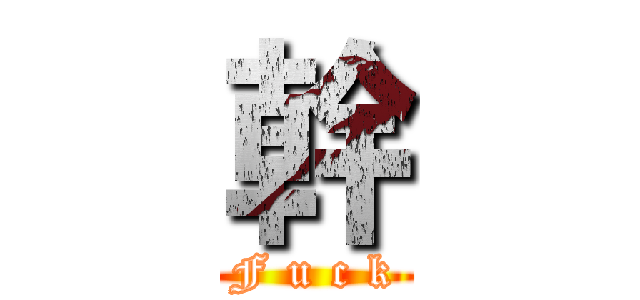 幹 (F u c k)