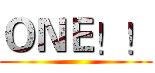 ＯＮＥ！！ ()