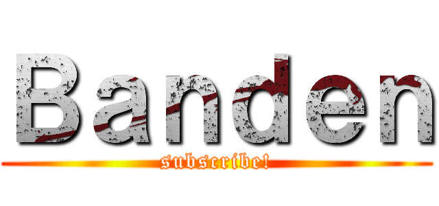 Ｂａｎｄｅｎ (subscribe!)