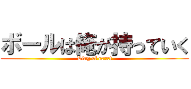 ボールは俺が持っていく (King of court)
