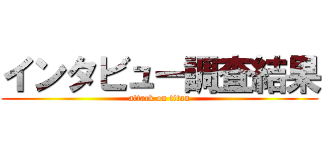 インタビュー調査結果 (attack on titan)