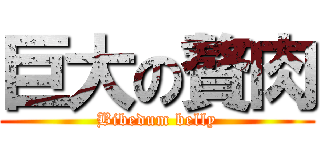 巨大の贅肉 (Bibedum belly)