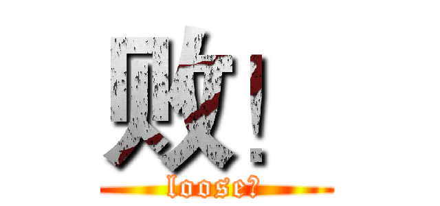 败！ (loose！)