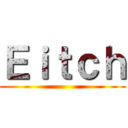 Ｅｉｔｃｈ ()