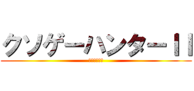 クソゲーハンターＩＩ (真のクソゲー)