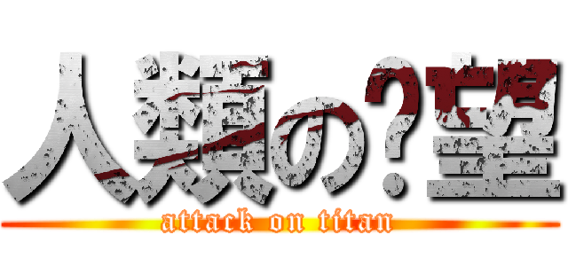 人類の絕望 (attack on titan)