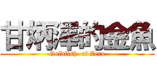 甘炳澤的金魚 (Goldfish  of Zero)