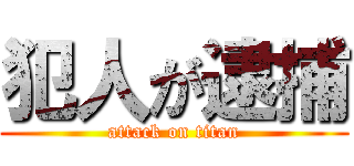 犯人が逮捕 (attack on titan)