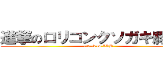 進撃のロリコンクソガキ豚野郎 (attack on LKB)