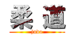 柔 道 (judo)