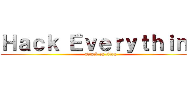 Ｈａｃｋ Ｅｖｅｒｙｔｈｉｎｇ (attack on titan)