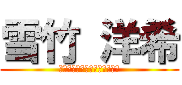 雪竹 洋希 (Ｈｅｉｉｏ　Ｅｖｅｒｙｏｎｅ)