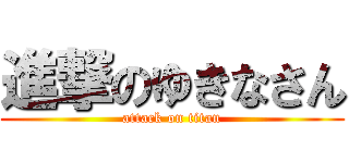 進撃のゆきなさん (attack on titan)