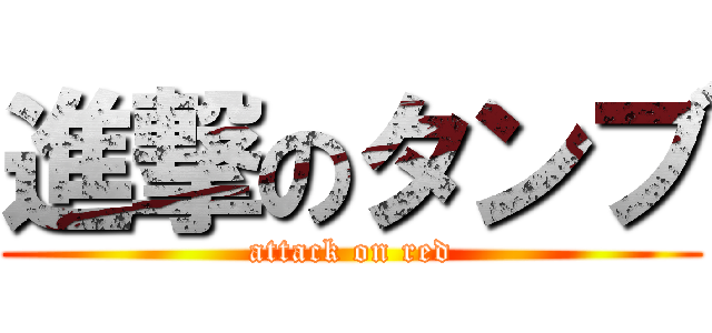進撃のタンブ (attack on red)