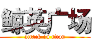 鲸英广场 (attack on titan)