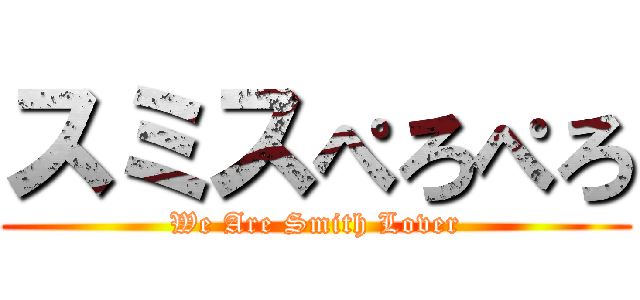 スミスぺろぺろ (We Are Smith Lover)